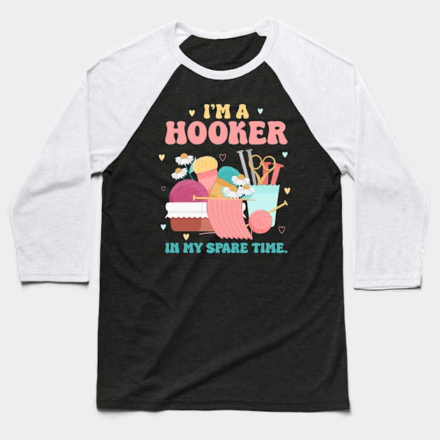 Im a Hooker In My Spare Time Funny Crochet Gift For Women Baseball T-Shirt by tearbytea